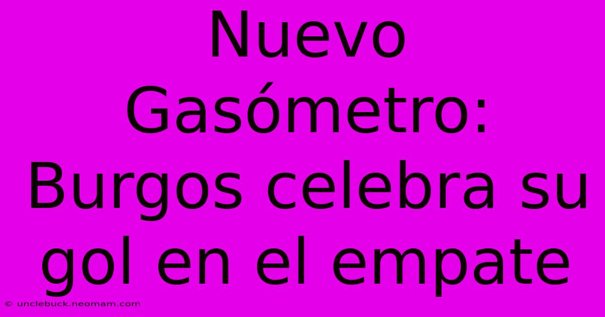 Nuevo Gasómetro: Burgos Celebra Su Gol En El Empate 