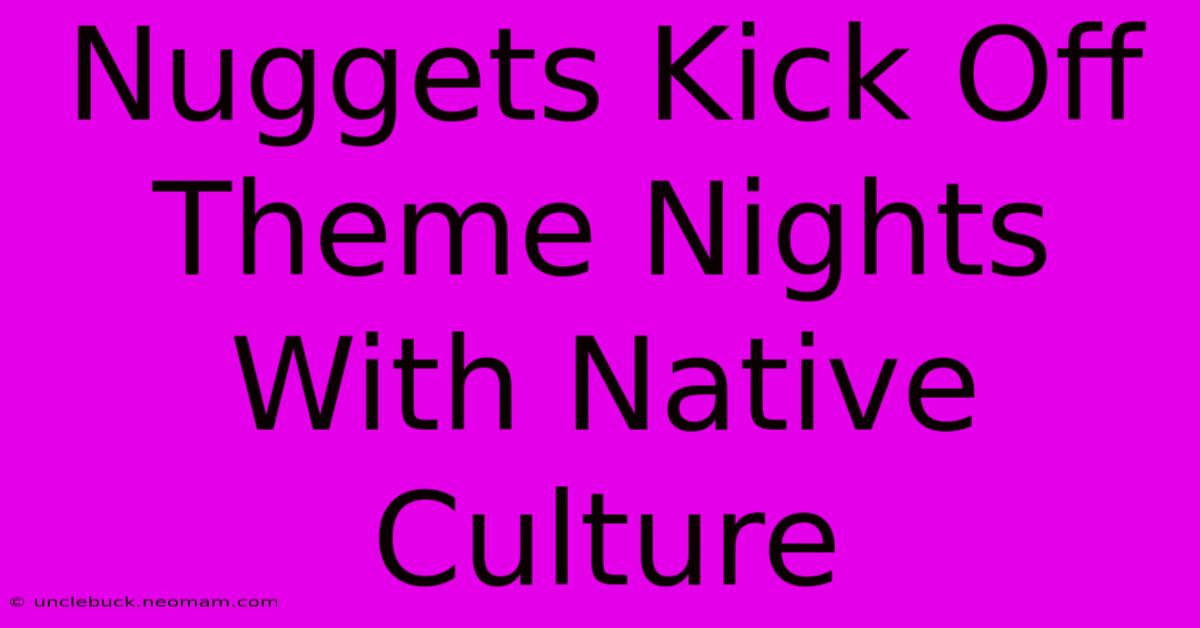 Nuggets Kick Off Theme Nights With Native Culture