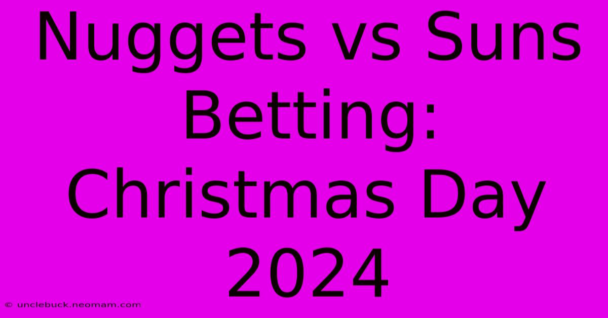 Nuggets Vs Suns Betting: Christmas Day 2024