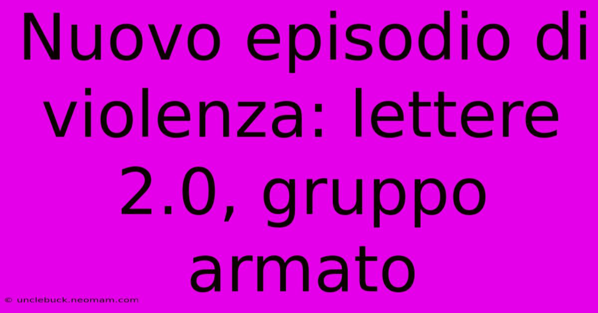 Nuovo Episodio Di Violenza: Lettere 2.0, Gruppo Armato 