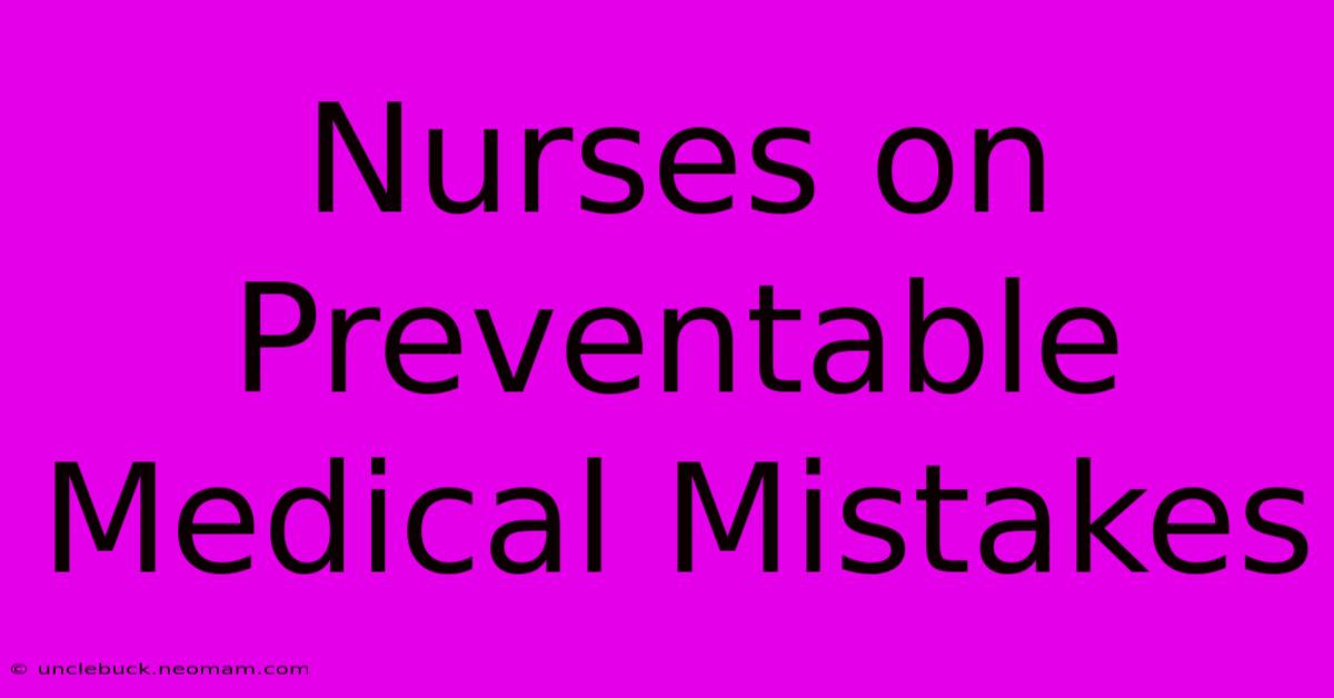 Nurses On Preventable Medical Mistakes