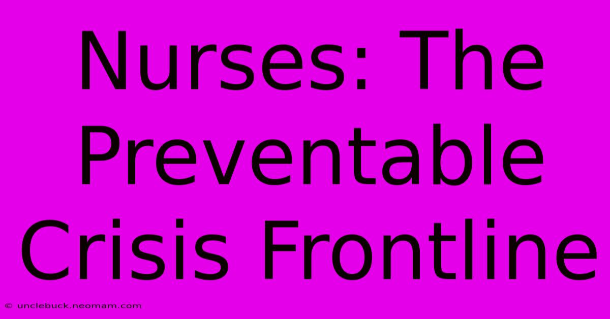 Nurses: The Preventable Crisis Frontline