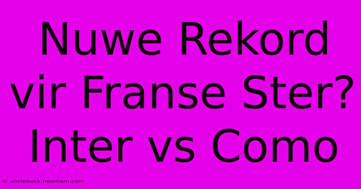 Nuwe Rekord Vir Franse Ster? Inter Vs Como