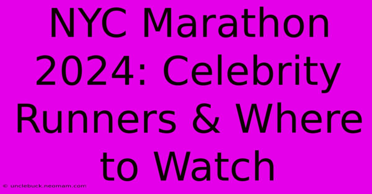 NYC Marathon 2024: Celebrity Runners & Where To Watch 