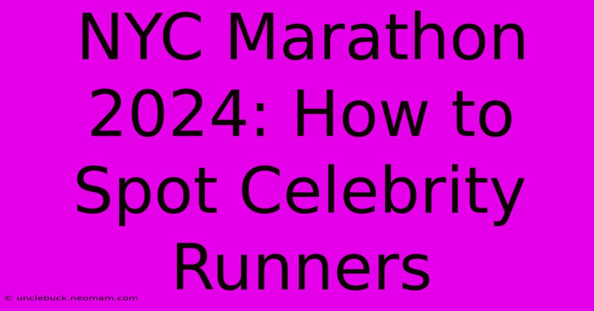 NYC Marathon 2024: How To Spot Celebrity Runners