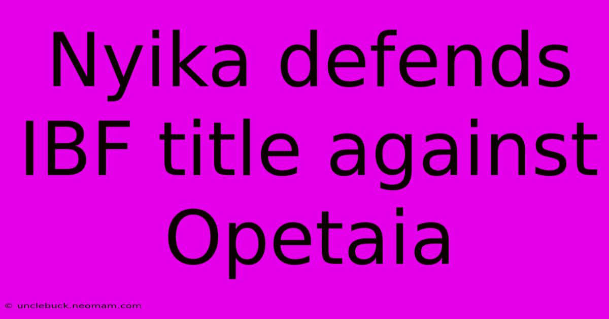 Nyika Defends IBF Title Against Opetaia