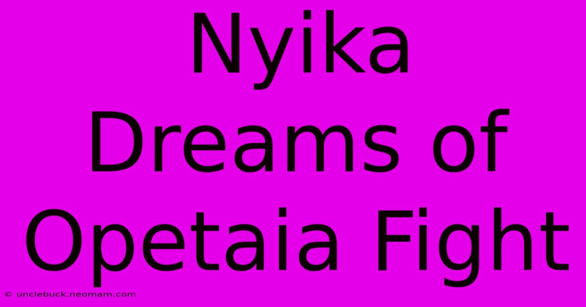 Nyika Dreams Of Opetaia Fight