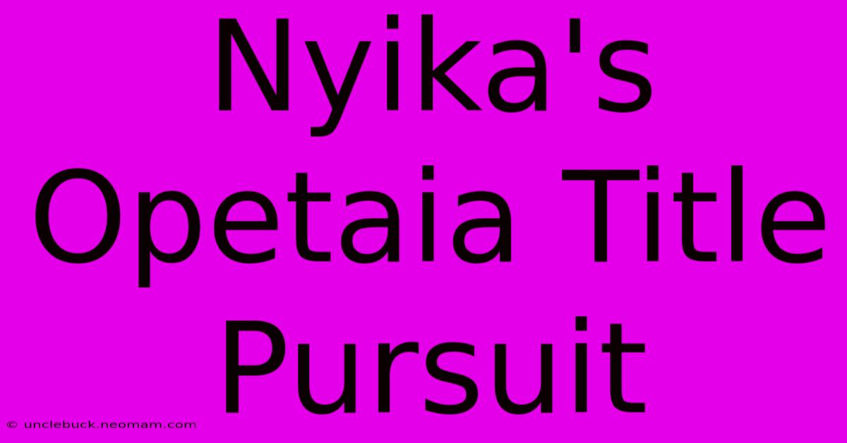 Nyika's Opetaia Title Pursuit