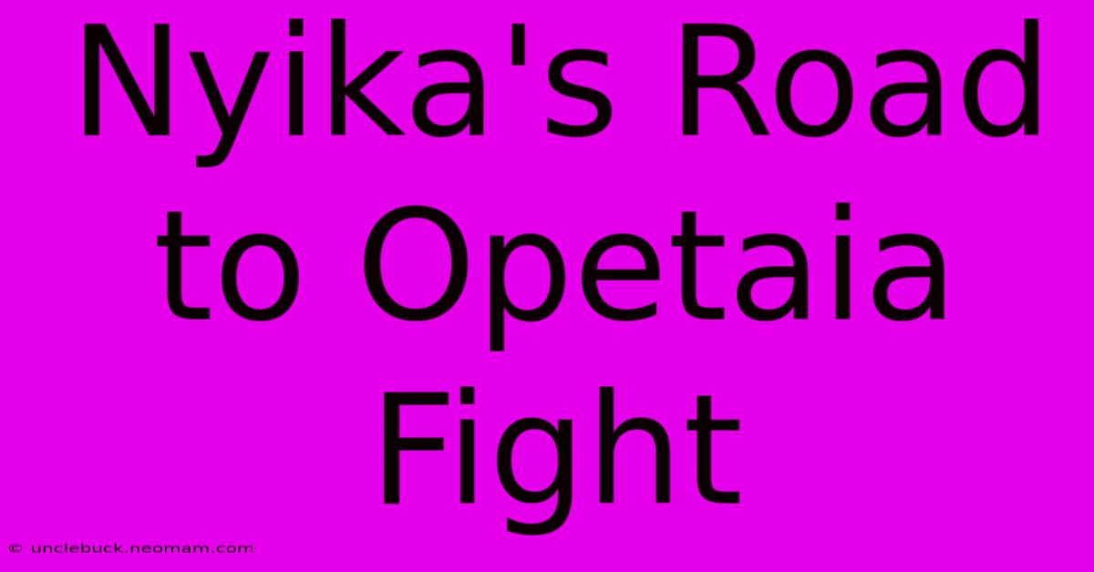 Nyika's Road To Opetaia Fight