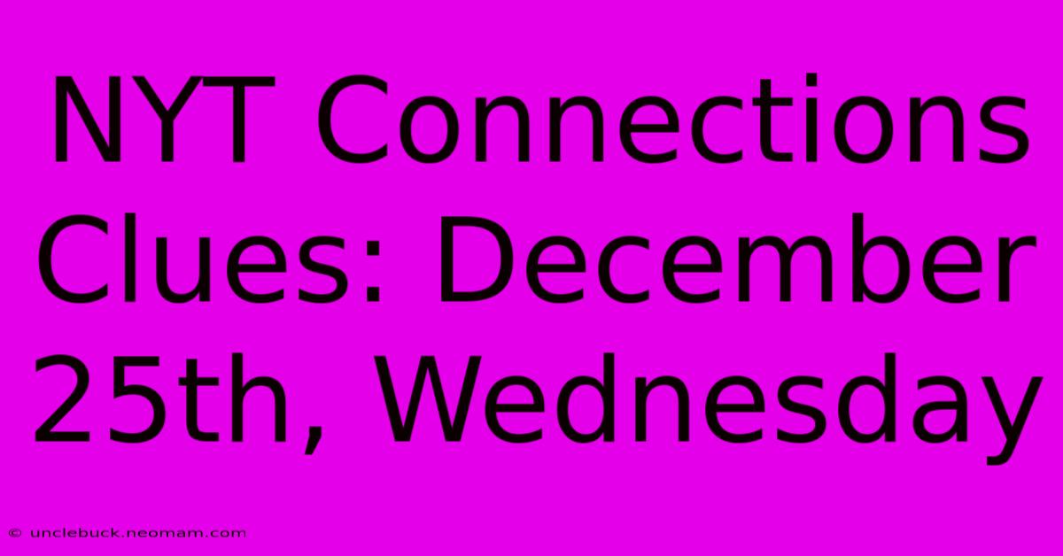 NYT Connections Clues: December 25th, Wednesday