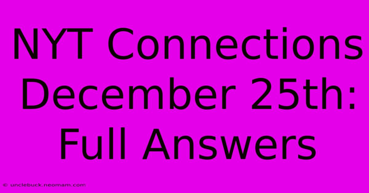 NYT Connections December 25th: Full Answers