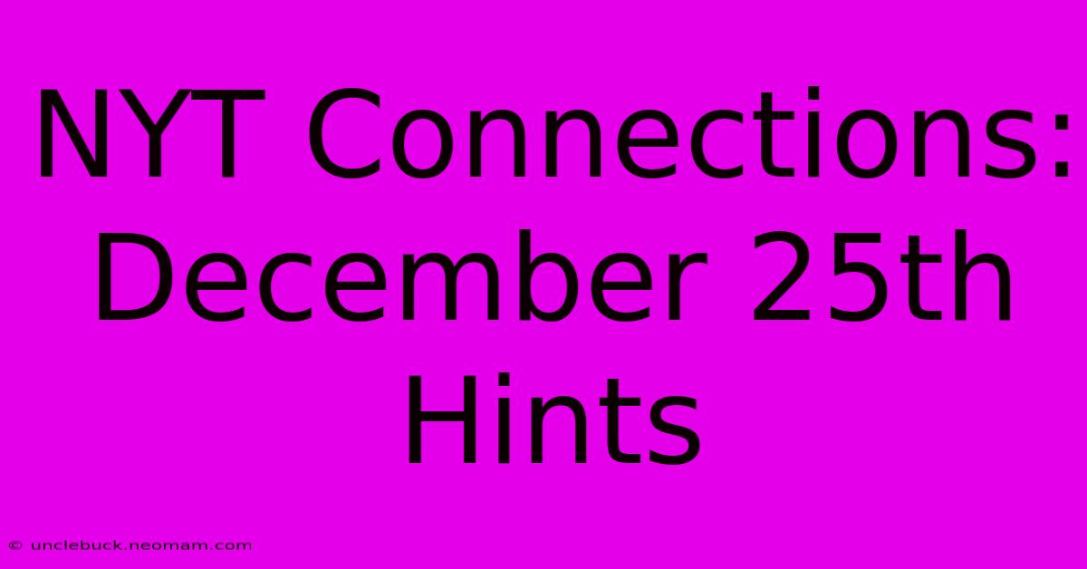 NYT Connections: December 25th Hints