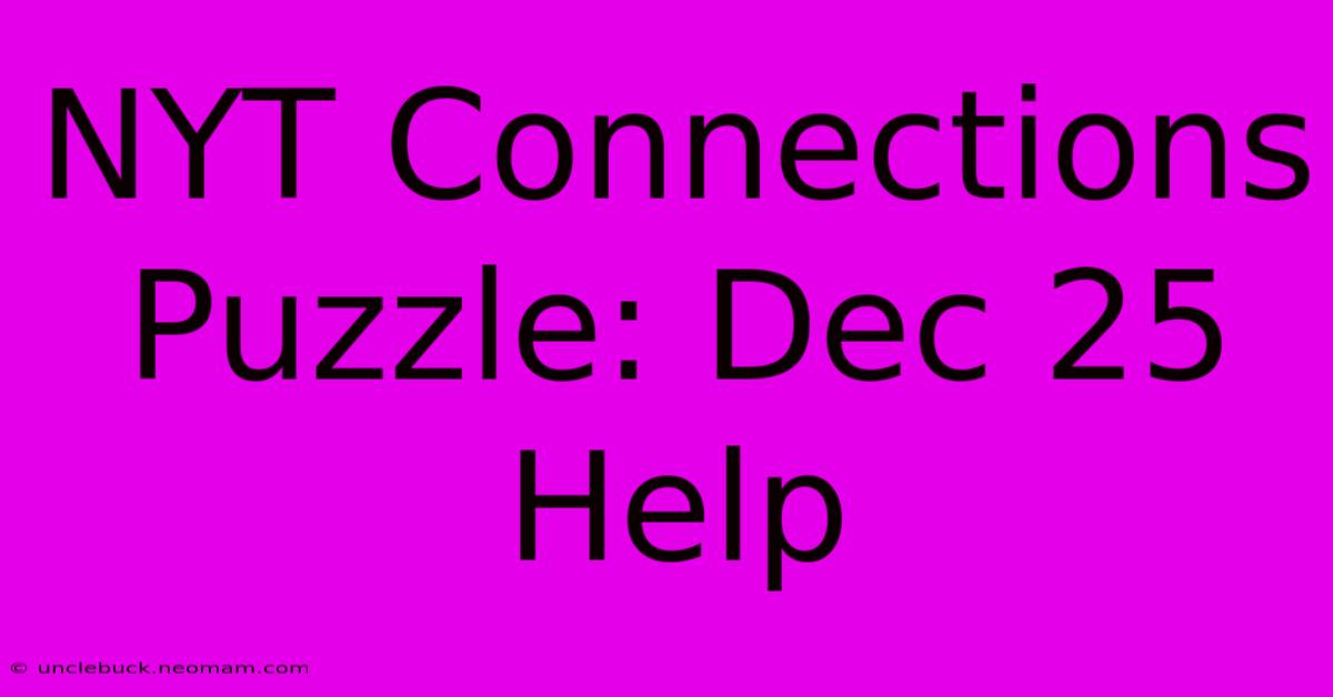 NYT Connections Puzzle: Dec 25 Help