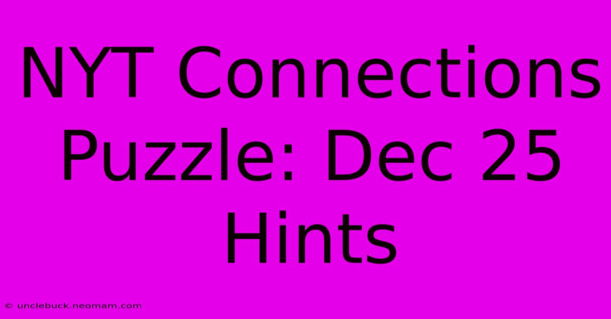 NYT Connections Puzzle: Dec 25 Hints