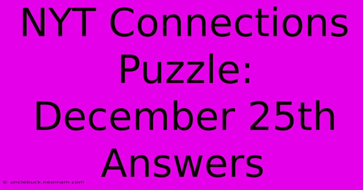 NYT Connections Puzzle: December 25th Answers