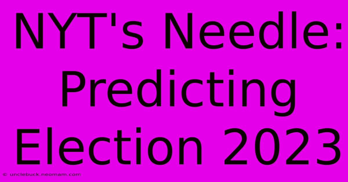 NYT's Needle: Predicting Election 2023 