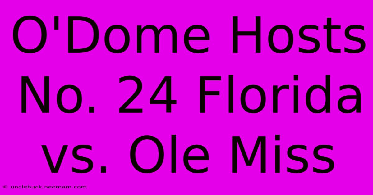 O'Dome Hosts No. 24 Florida Vs. Ole Miss 