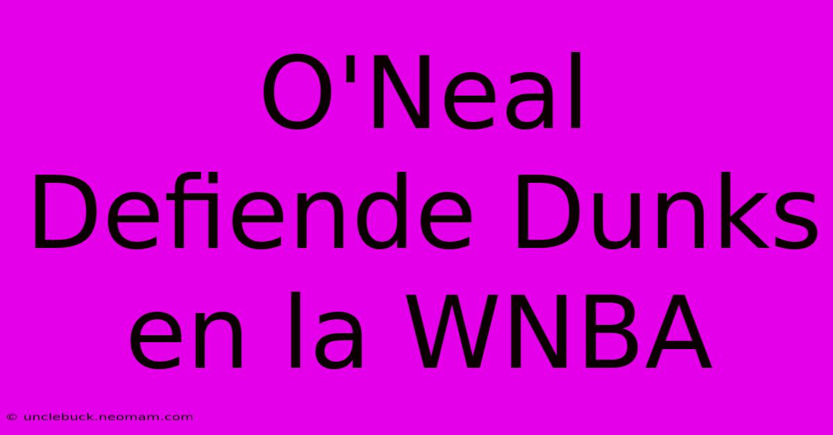 O'Neal Defiende Dunks En La WNBA