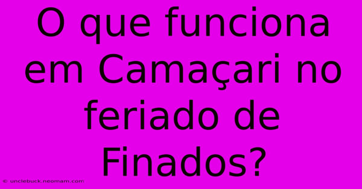 O Que Funciona Em Camaçari No Feriado De Finados? 