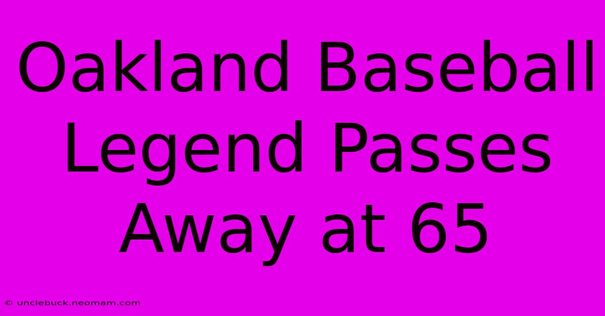 Oakland Baseball Legend Passes Away At 65