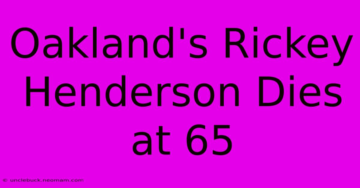 Oakland's Rickey Henderson Dies At 65