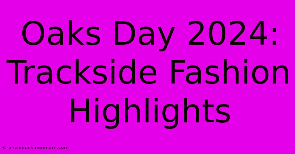 Oaks Day 2024: Trackside Fashion Highlights