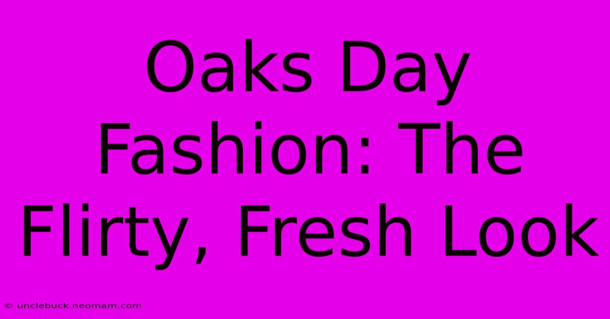 Oaks Day Fashion: The Flirty, Fresh Look 