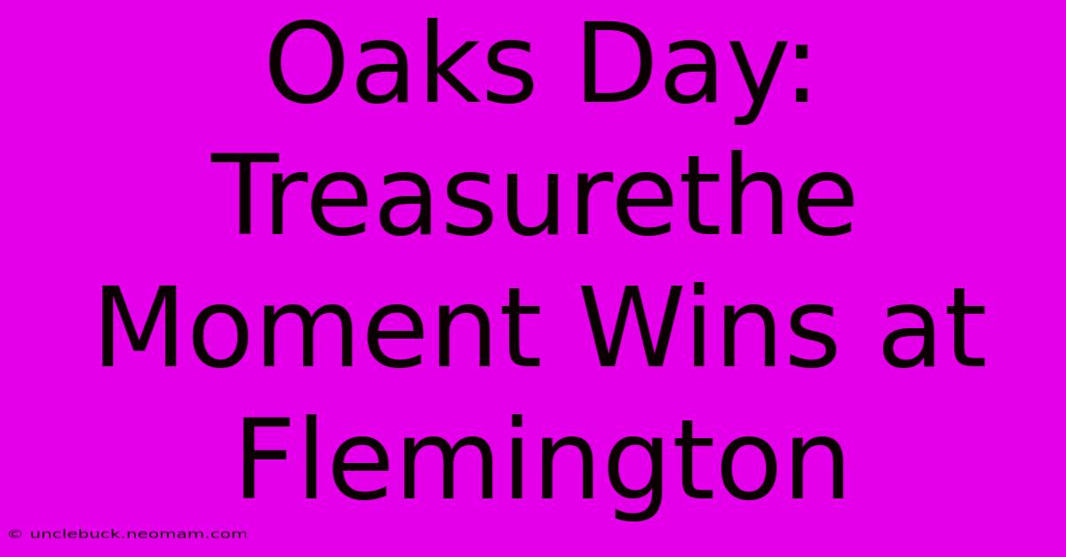 Oaks Day: Treasurethe Moment Wins At Flemington 