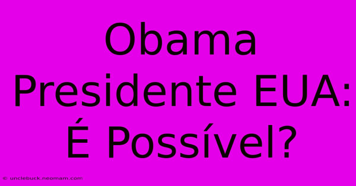 Obama Presidente EUA: É Possível?