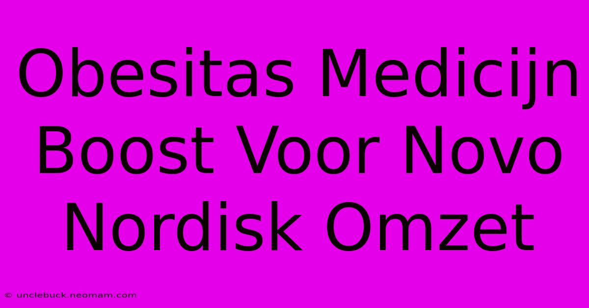 Obesitas Medicijn Boost Voor Novo Nordisk Omzet 