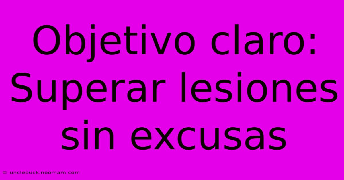 Objetivo Claro: Superar Lesiones Sin Excusas