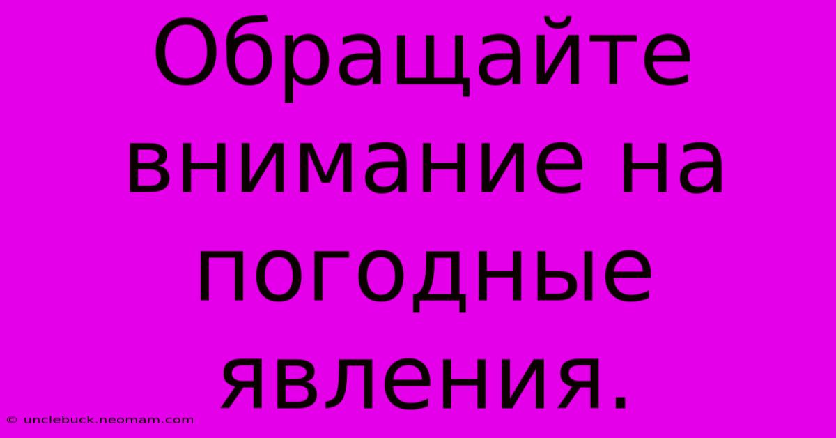 Обращайте Внимание На Погодные Явления.