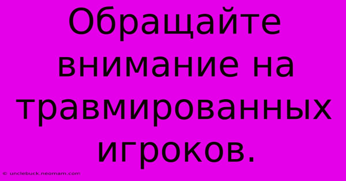 Обращайте Внимание На Травмированных Игроков.