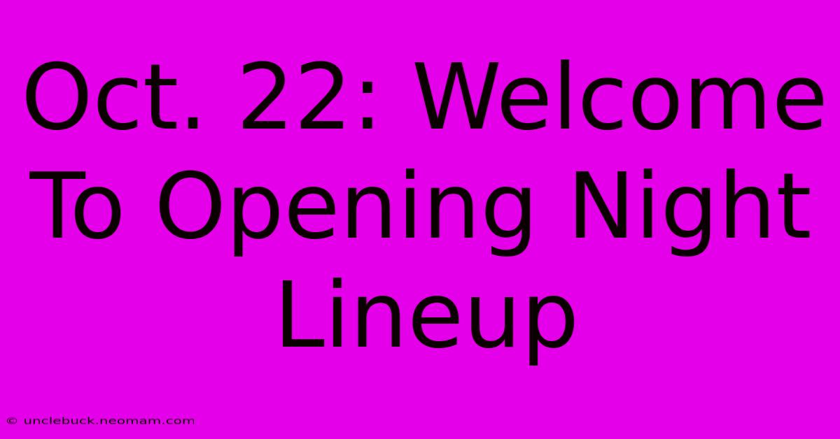 Oct. 22: Welcome To Opening Night Lineup