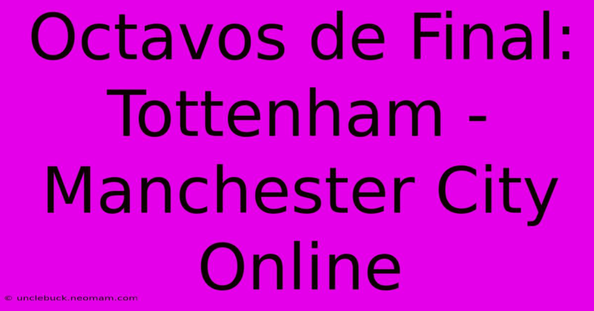 Octavos De Final: Tottenham - Manchester City Online