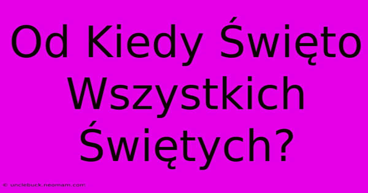 Od Kiedy Święto Wszystkich Świętych?