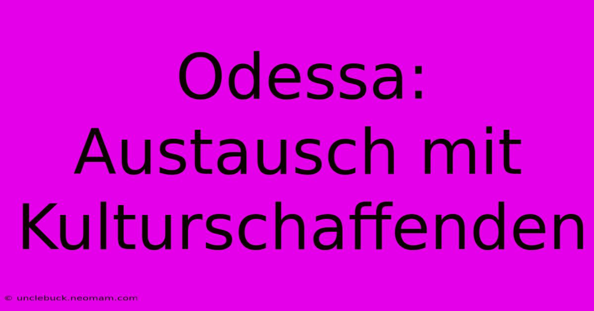 Odessa: Austausch Mit Kulturschaffenden