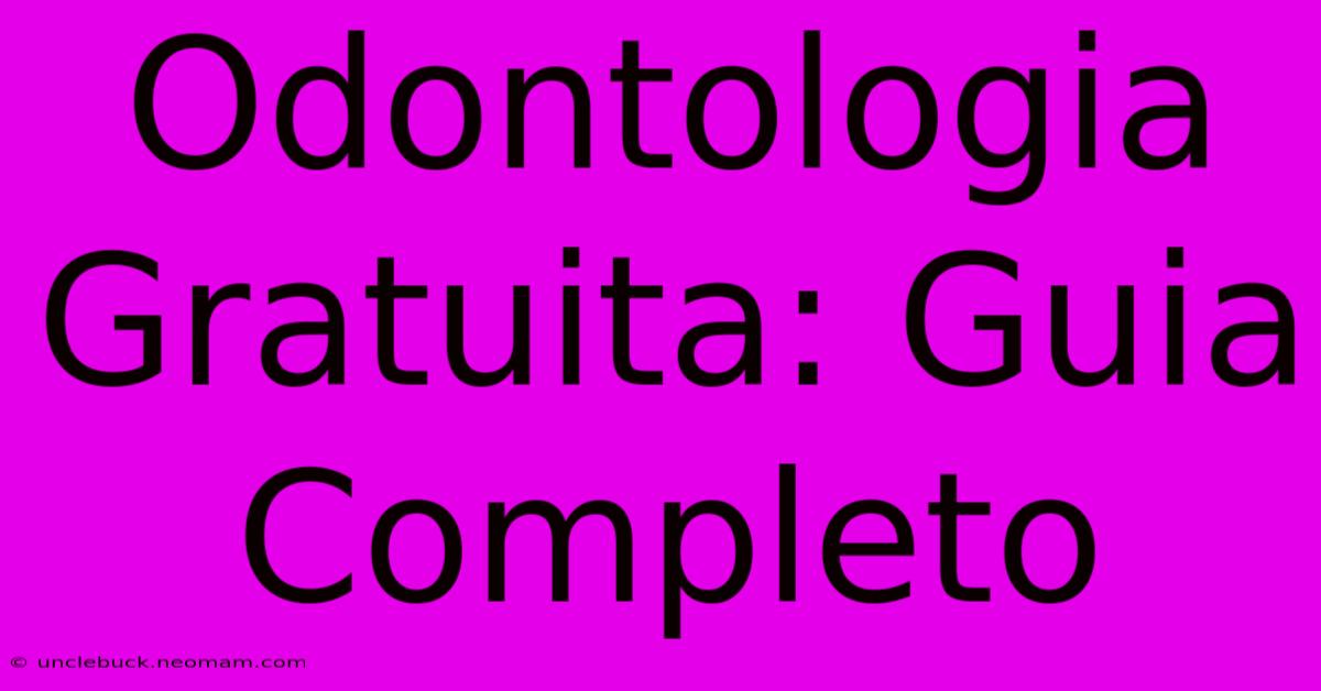 Odontologia Gratuita: Guia Completo