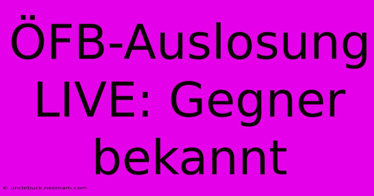 ÖFB-Auslosung LIVE: Gegner Bekannt