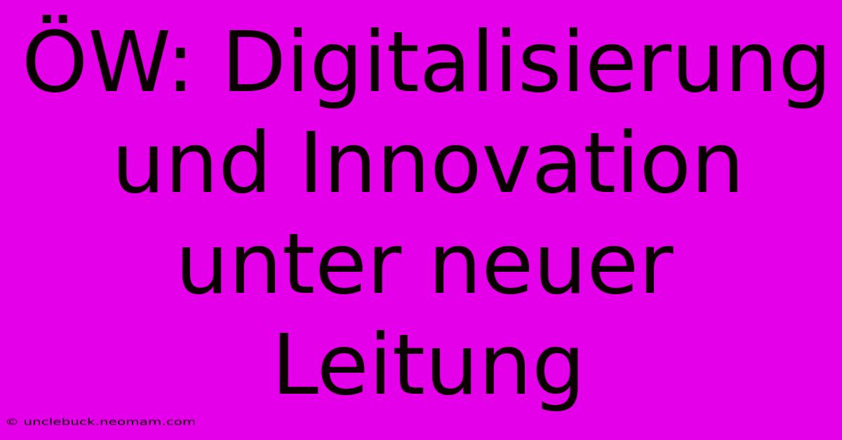 ÖW: Digitalisierung Und Innovation Unter Neuer Leitung