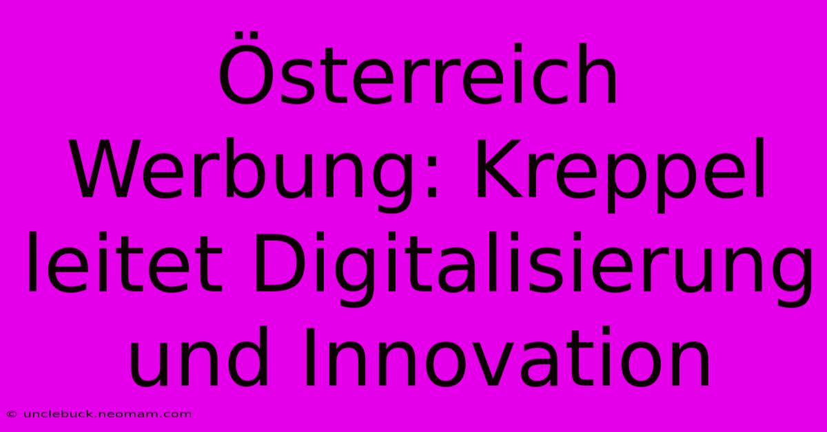 Österreich Werbung: Kreppel Leitet Digitalisierung Und Innovation