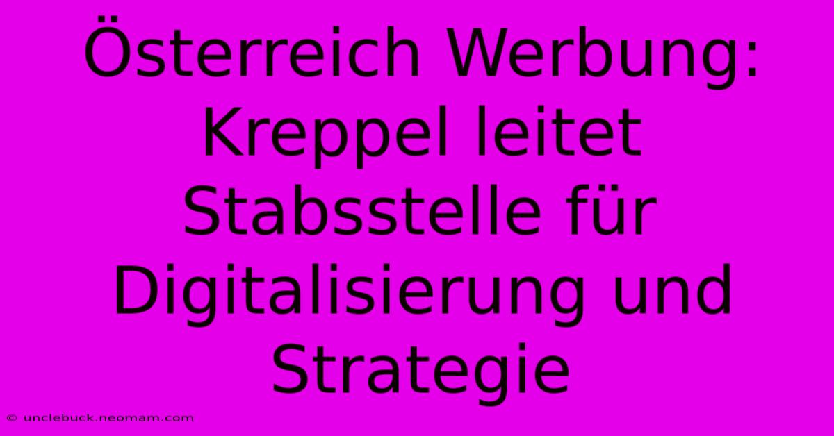 Österreich Werbung: Kreppel Leitet Stabsstelle Für Digitalisierung Und Strategie