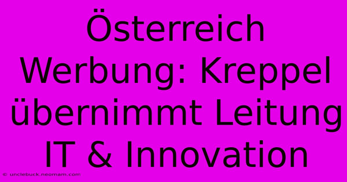 Österreich Werbung: Kreppel Übernimmt Leitung IT & Innovation