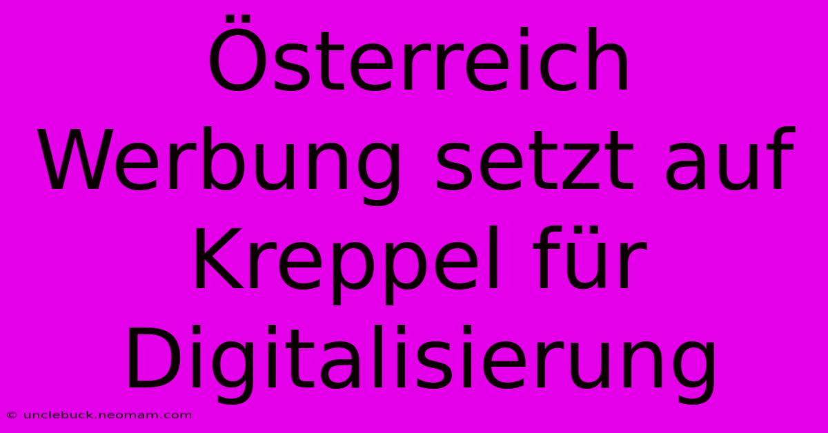 Österreich Werbung Setzt Auf Kreppel Für Digitalisierung 