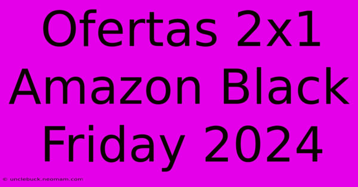 Ofertas 2x1 Amazon Black Friday 2024