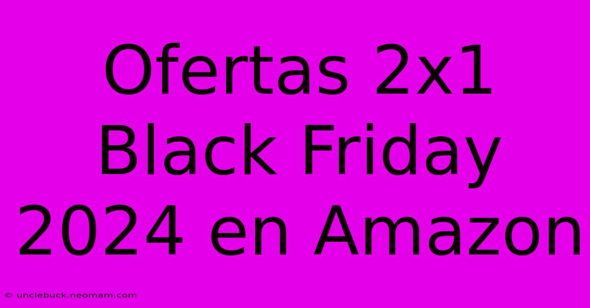 Ofertas 2x1 Black Friday 2024 En Amazon