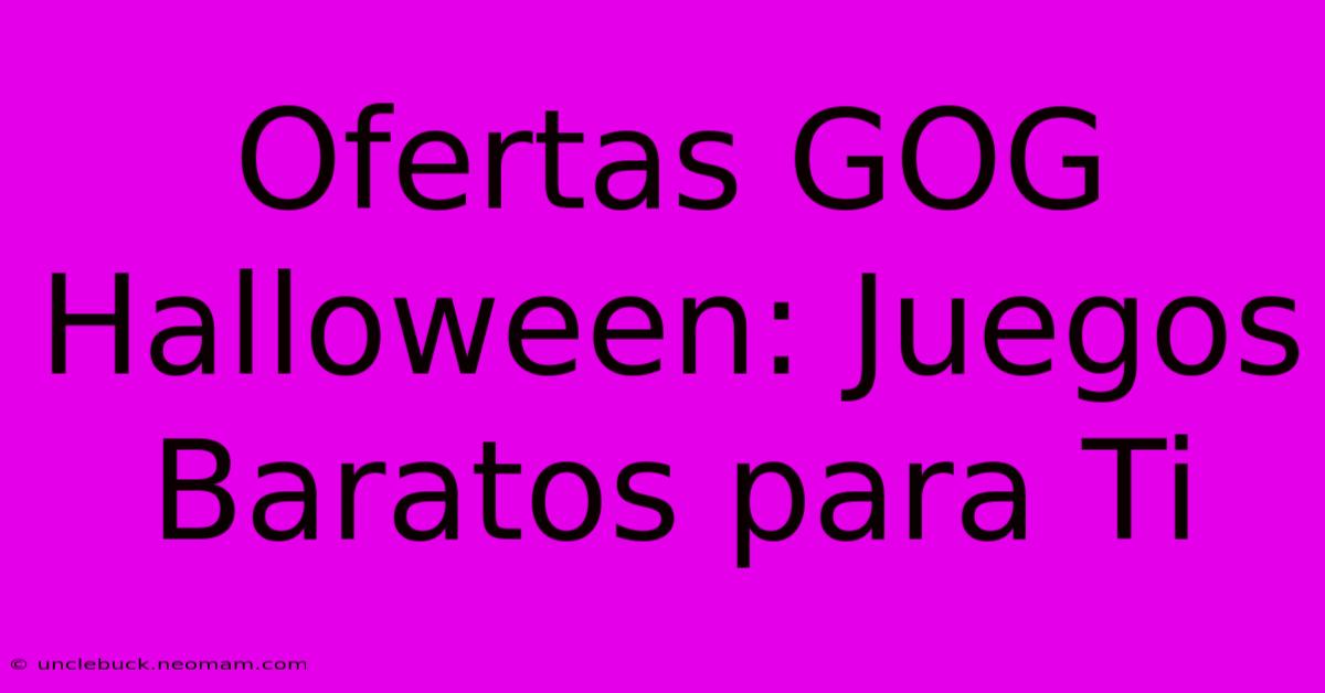 Ofertas GOG Halloween: Juegos Baratos Para Ti