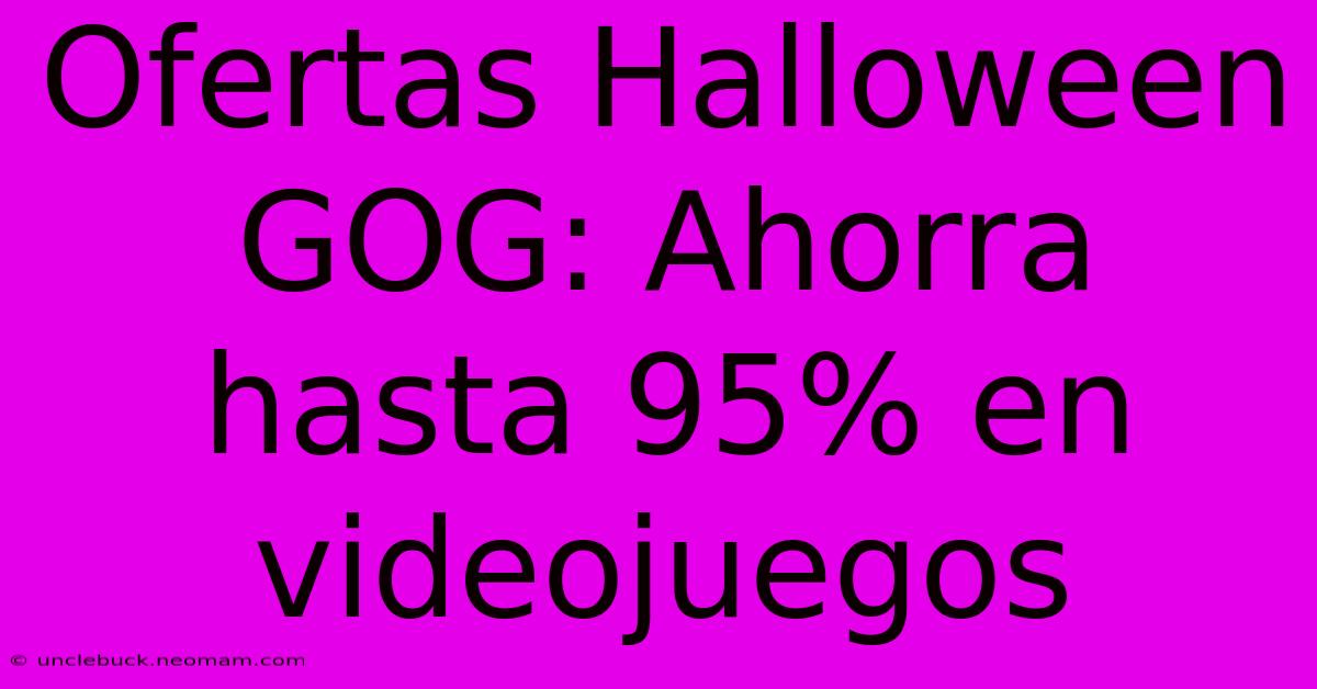 Ofertas Halloween GOG: Ahorra Hasta 95% En Videojuegos