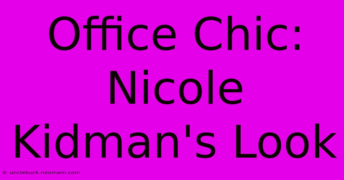 Office Chic: Nicole Kidman's Look