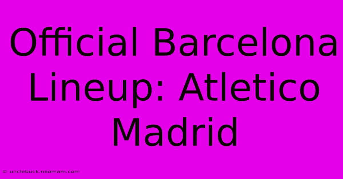 Official Barcelona Lineup: Atletico Madrid